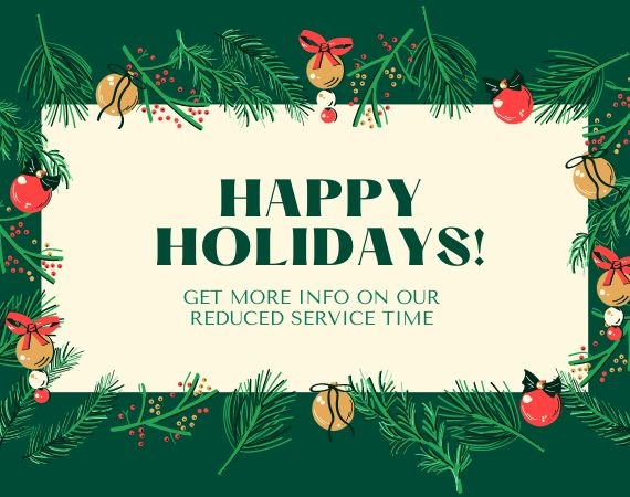 Happy Holidays! Reduced service time announcement.